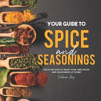 Your Guide to Spice and Seasonings: Discover How