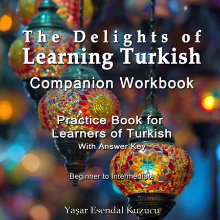 The Delights of Learning Turkish: Companion Workbook: Practice Book for Learners of Turkish