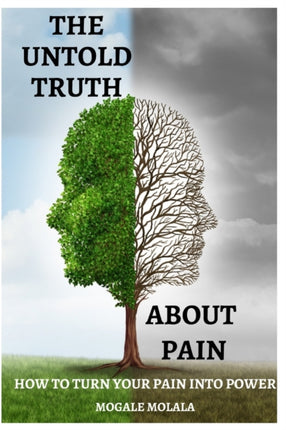 The Untold Truth about Pain: How to Turn Your Pain Into Power