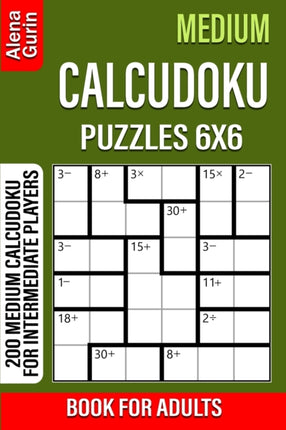 Medium Calcudoku Puzzles 6x6 Book for Adults: 200 Medium Calcudoku For Intermediate Players