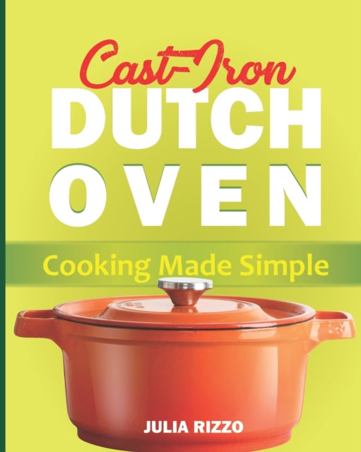 Cast Iron Dutch Oven Cooking Made Simple: The