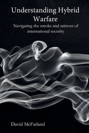 Understanding Hybrid Warfare: Navigating the