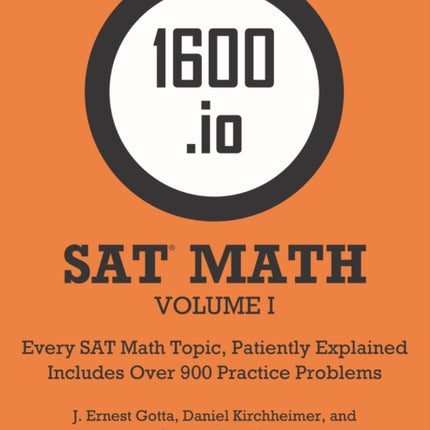1600.io SAT Math Orange Book Volume I: Every SAT Math Topic, Patiently Explained