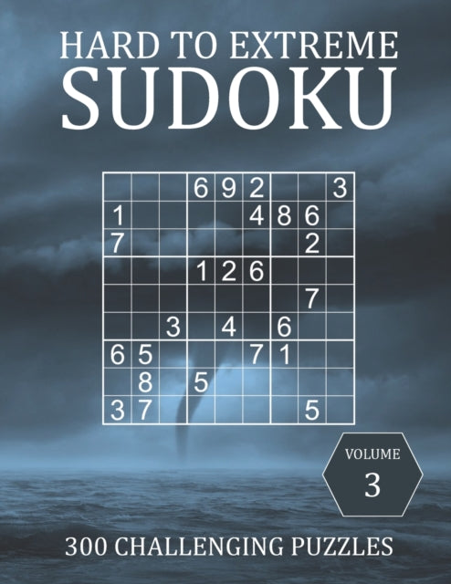 Hard to Extreme Sudoku - 300 Challenging Puzzles - Volume 3: Hard, Very Hard and Extremely Hard Puzzles for Advanced Players and Experts