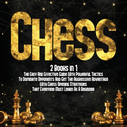 Chess: 2 books in 1: The Easy And Effective Guide