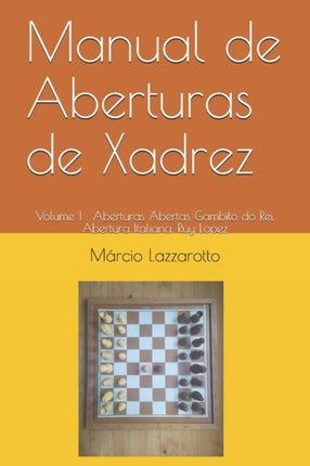 Manual de Aberturas de Xadrez: Volume 1: Aberturas Abertas Gambito do Rei, Abertura Italiana, Ruy Lopez