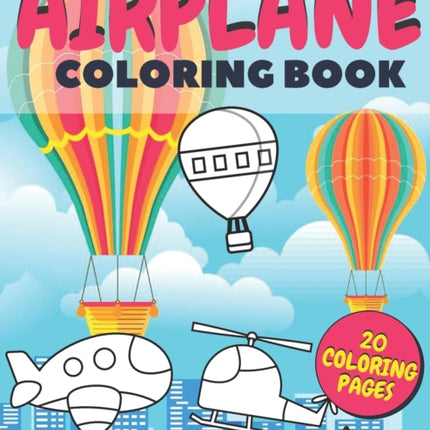 Airplane Coloring Book: Fun And Education For Helicopters, Baloons And Planes Lovers, Special Designs For Girls And Boys, Perfect Gift For Kids