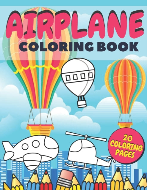 Airplane Coloring Book: Fun And Education For Helicopters, Baloons And Planes Lovers, Special Designs For Girls And Boys, Perfect Gift For Kids