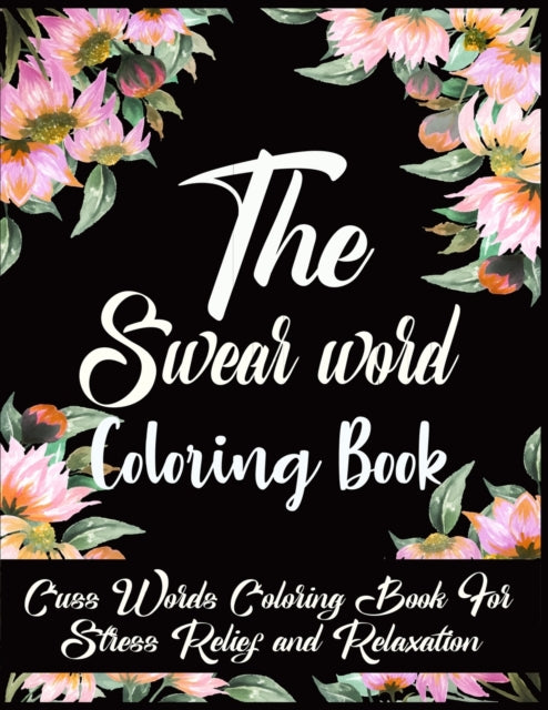 The Swear Word Coloring Book: Cuss Words Coloring Book For Stress Relief and Relaxation