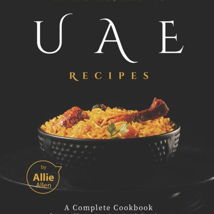 Enticing, Exotic UAE Recipes: A Complete Cookbook of Excellent Emirati Dish Ideas!