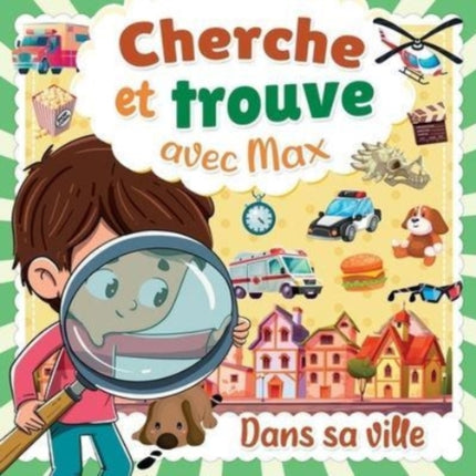 Cherche et Trouve avec Max: Recherche les objets cachés dans la ville de Max - Livre d'observation pour petit garçon & fille de 3 à 8 ans - Jeu de concentration pour enfant