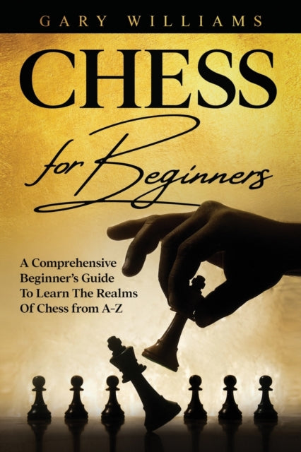 Chess For Beginners: A Comprehensive Beginner's