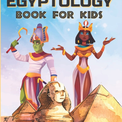 Egyptology Book for Kids: Discover Ancient Egypt Gods and Goddesses, Pharaohs ans Queens, and more - Egyptian mythology for kids