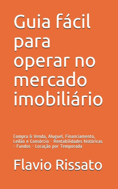 Guia fácil para operar no mercado imobiliário: Compra & Venda, Aluguel, Financiamento, Leilão e Consórcio - Rentabilidades históricas - Fundos - Locação pelo Airbnb