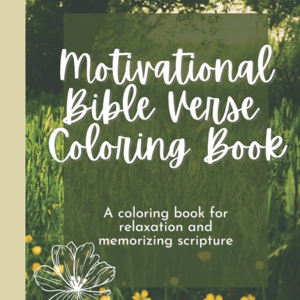 Motivational Bible Verse Coloring Book: A Flower-Themed Coloring Book For Relaxation And Memorizing Scripture