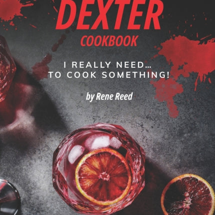 Dexter Cookbook: I Really Need... To Cook Something!