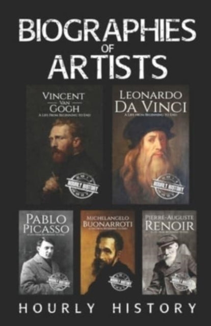 Biographies of Artists: Vincent van Gogh, Leonardo da Vinci, Michelangelo Buonarroti, Pierre-Auguste Renoir, Pablo Picasso
