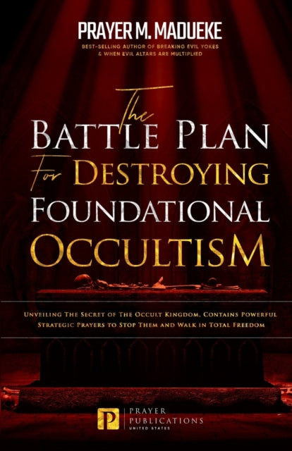 The Battle Plan for Destroying Foundational Occultism: Unveiling The Secret of The Occult Kingdom, Contains Powerful Strategic Prayers to Stop Them and Walk in Total Freedom