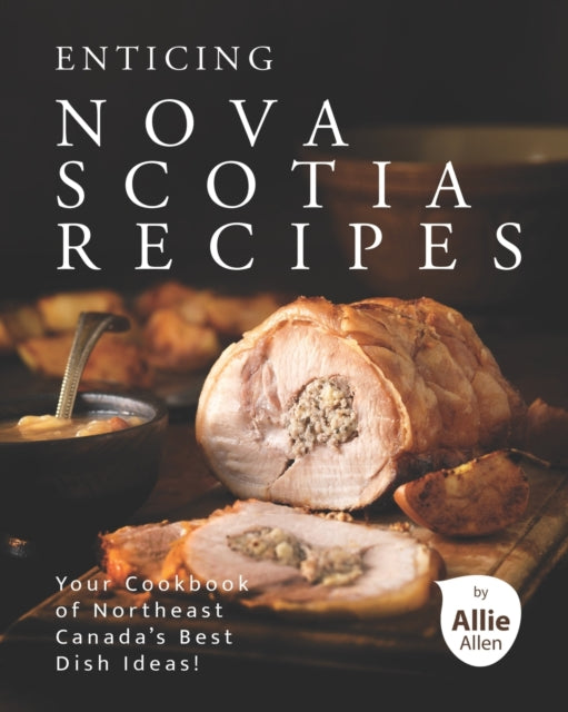 Enticing Nova Scotia Recipes: Your Cookbook of