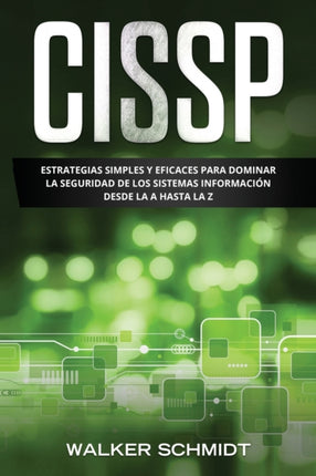 Cissp: Estrategias Simples y Eficaces para Dominar la Seguridad de los Sistemas Información desde la A Hasta la Z (Libro En Español/ CCNA Spanish Book Version)