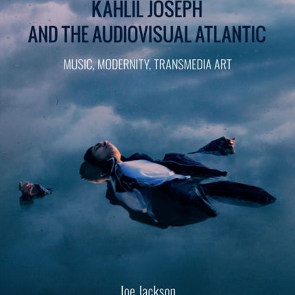 Kahlil Joseph and the Audiovisual Atlantic