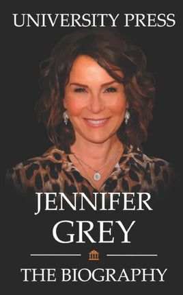 Jennifer Grey Book: The Biography of Jennifer