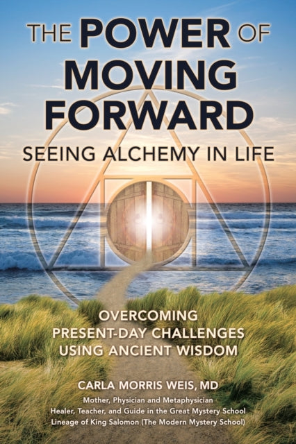 The Power of Moving Forward Seeing Alchemy in Life: Overcoming Present-Day Challenges Using Ancient Wisdom