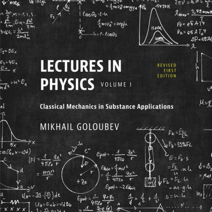 Lectures in Physics, Volume I: Classical Mechanics in Substance Applications