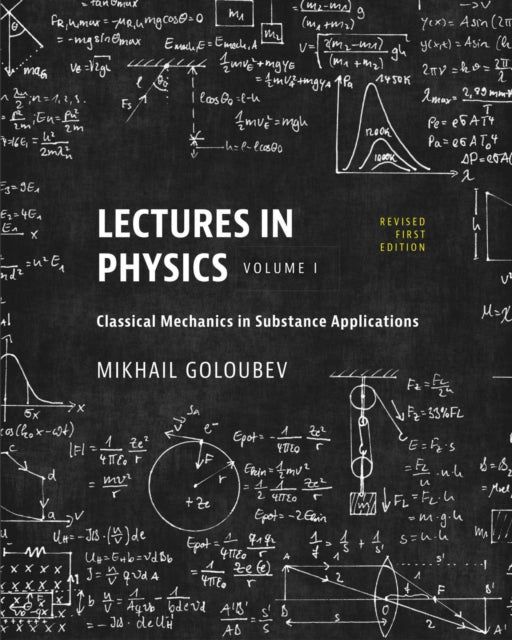 Lectures in Physics, Volume I: Classical Mechanics in Substance Applications