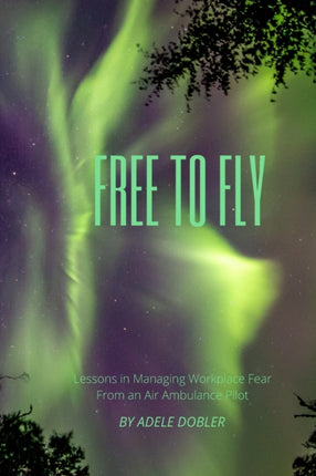 Free to Fly: Lessons in Managing Workplace Fear From an Air Ambulance Pilot