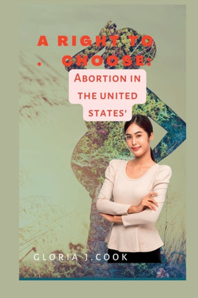 A right to choose: Abortion in tht united states'