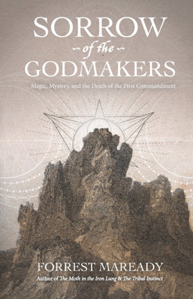 Sorrow of the Godmakers: Magic, Mystery, and the