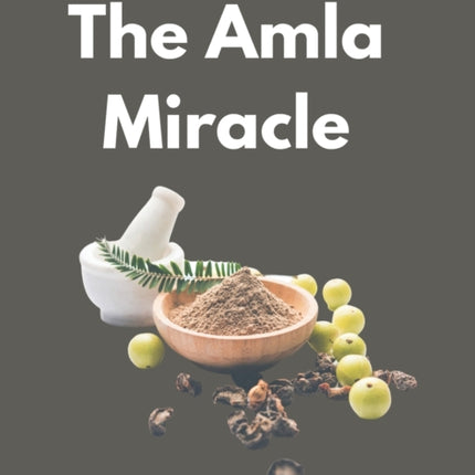The Amla Miracle: The Incredible Health Benefits
