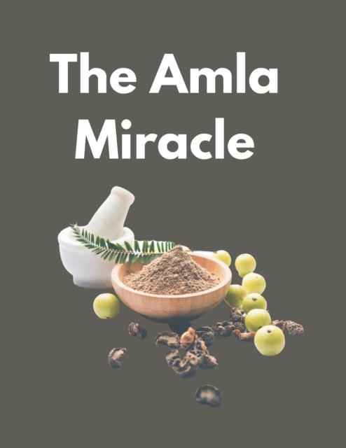 The Amla Miracle: The Incredible Health Benefits