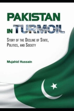Pakistan in Turmoil: Story of the Decline of