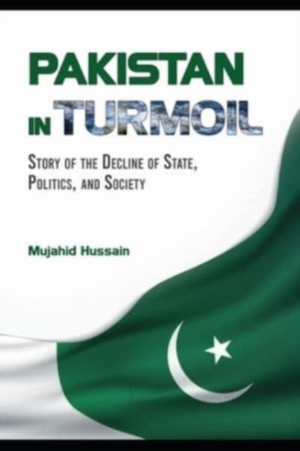Pakistan in Turmoil: Story of the Decline of