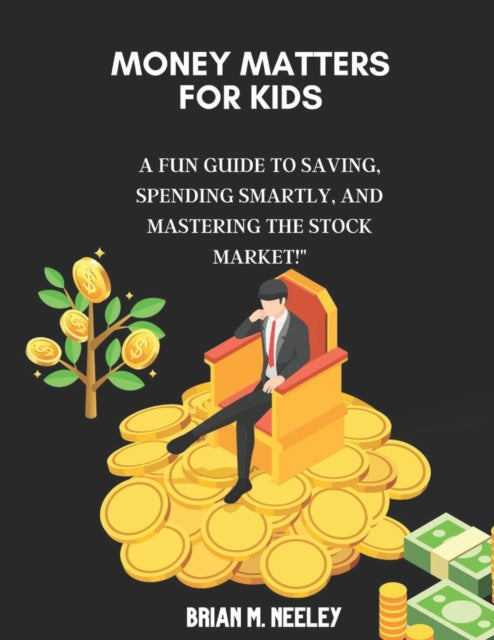Money Matters for Kids: : A Fun Guide to Saving,
