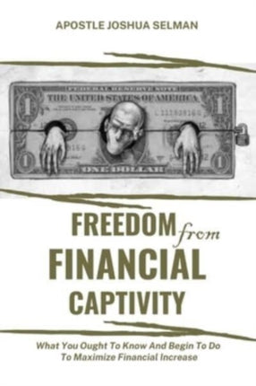 Freedom from Financial Captivity: What You Must Know And Begin To Do For Financial Increase.