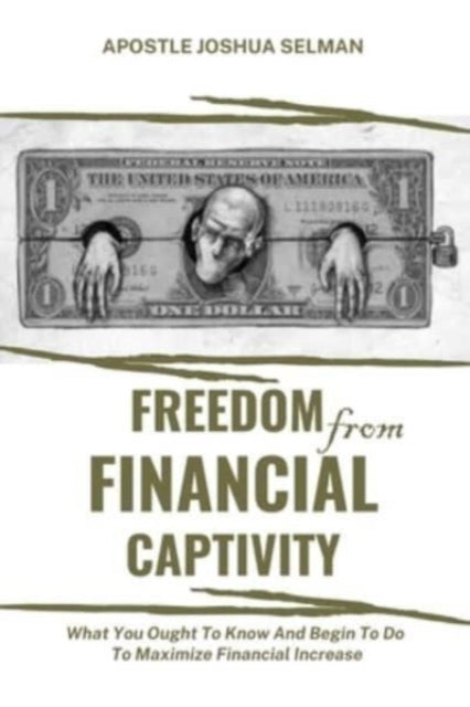 Freedom from Financial Captivity: What You Must Know And Begin To Do For Financial Increase.