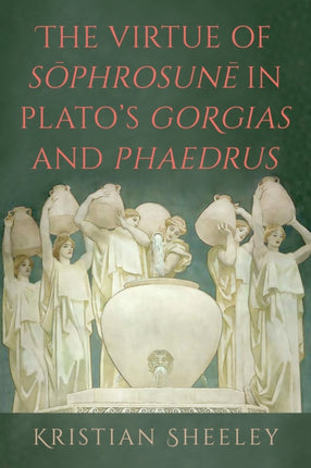 The Virtue of iSophrosunei in Platos iGorgiasi and iPhaedrusi