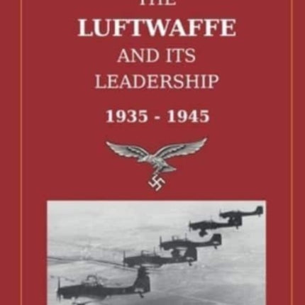 The Luftwaffe and its Leadership 1935 - 1945