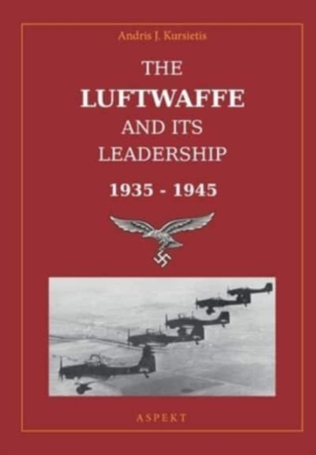 The Luftwaffe and its Leadership 1935 - 1945