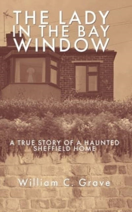 The Lady in the Bay Window: A true story of a haunted Sheffield home