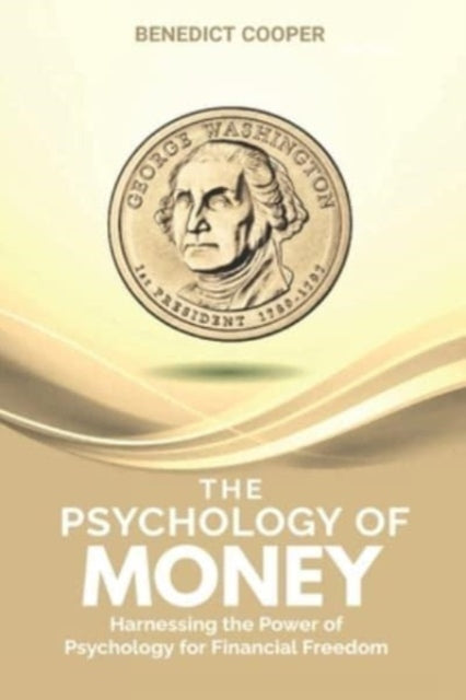 The Psychology of Money: Harnessing the Power of Psychology for Financial Freedom