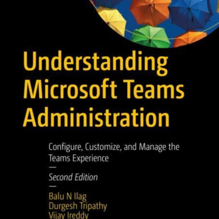 Understanding Microsoft Teams Administration: Configure, Customize, and Manage the Teams Experience