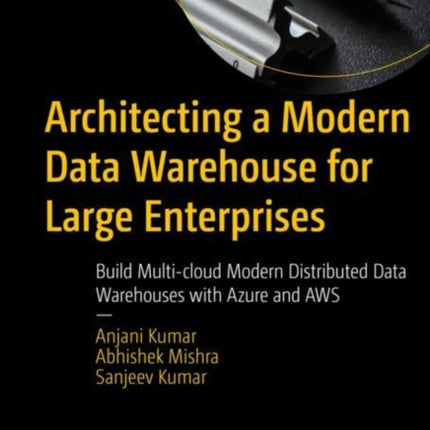 Architecting a Modern Data Warehouse for Large Enterprises: Build Multi-cloud Modern Distributed Data Warehouses with Azure and AWS
