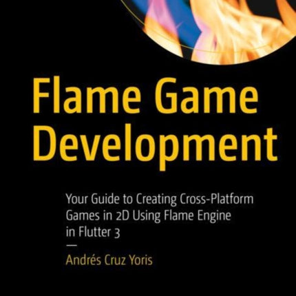 Flame Game Development: Your Guide to Creating Cross-Platform Games in 2D Using Flame Engine in Flutter 3