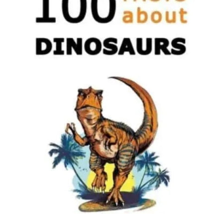100 Facts about Dinosaurs: A Journey Through