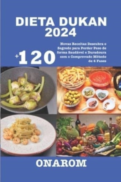 Dieta Dukan 2024: +120 Novas Receitas Descubra o Segredo para Perder Peso de forma Saudável e Duradoura com o Comprovado Método de 4 Fases