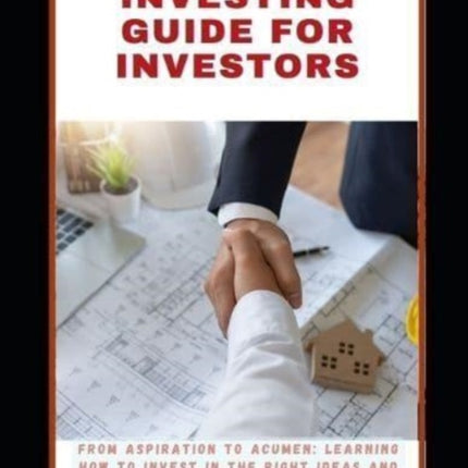 The Angel Investing Guide for Investors: From Aspiration to Acumen: Learning How to Invest in the Right Ideas and Businesses to Grow Your Wealth Portfolio